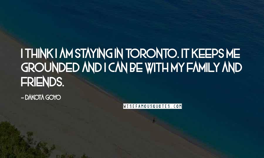 Dakota Goyo Quotes: I think I am staying in Toronto. It keeps me grounded and I can be with my family and friends.