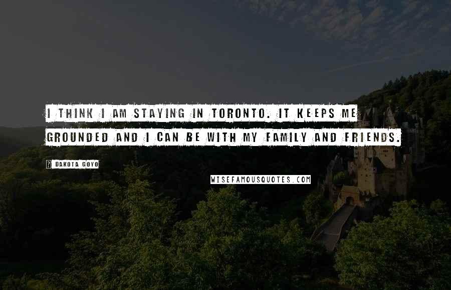 Dakota Goyo Quotes: I think I am staying in Toronto. It keeps me grounded and I can be with my family and friends.