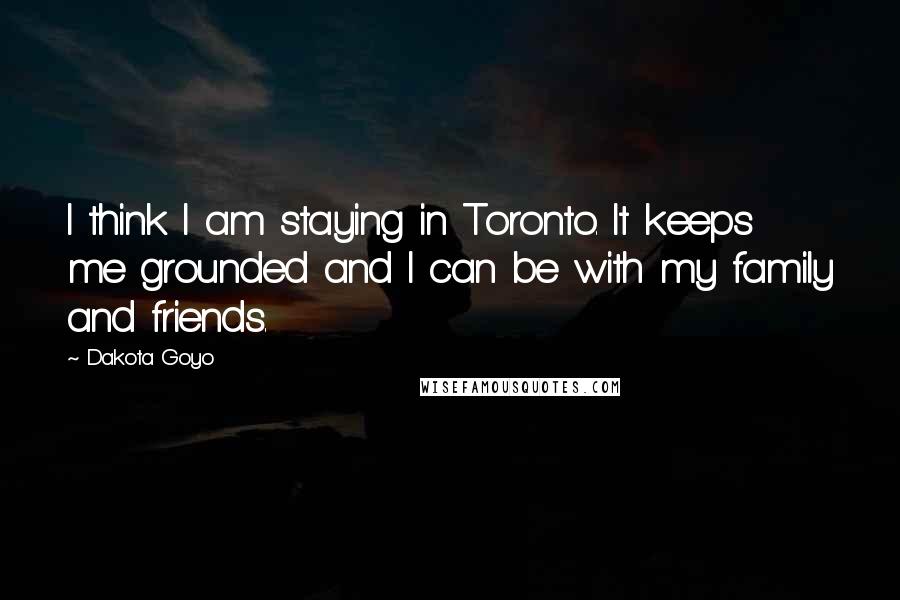 Dakota Goyo Quotes: I think I am staying in Toronto. It keeps me grounded and I can be with my family and friends.