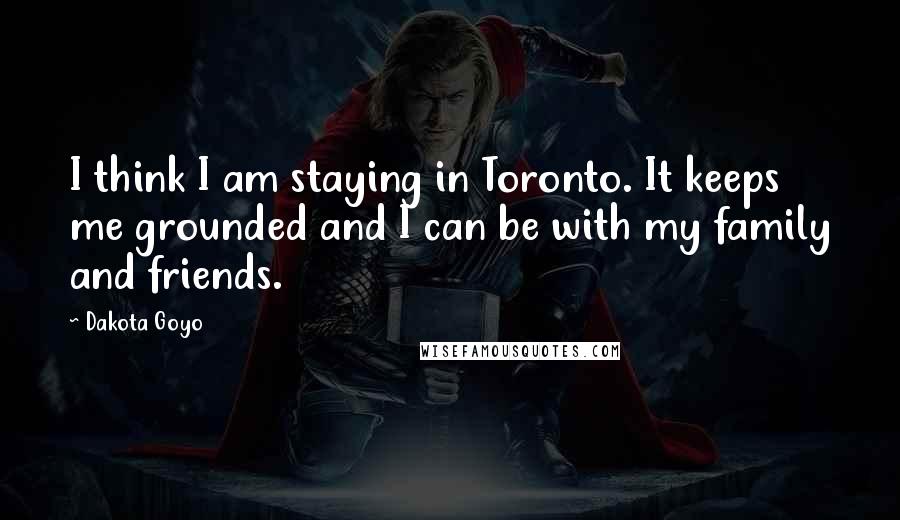 Dakota Goyo Quotes: I think I am staying in Toronto. It keeps me grounded and I can be with my family and friends.