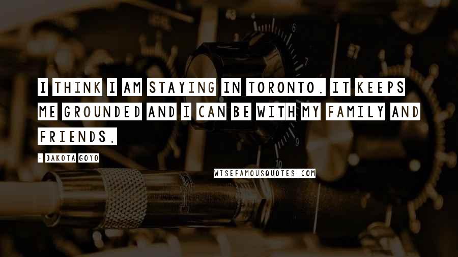 Dakota Goyo Quotes: I think I am staying in Toronto. It keeps me grounded and I can be with my family and friends.