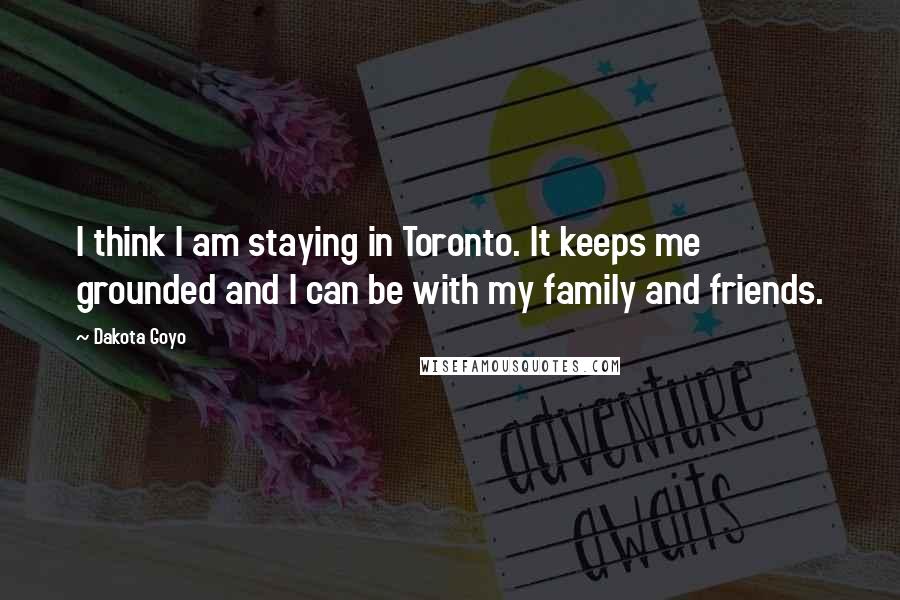 Dakota Goyo Quotes: I think I am staying in Toronto. It keeps me grounded and I can be with my family and friends.