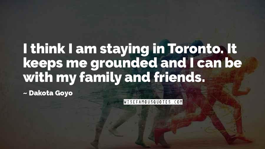 Dakota Goyo Quotes: I think I am staying in Toronto. It keeps me grounded and I can be with my family and friends.