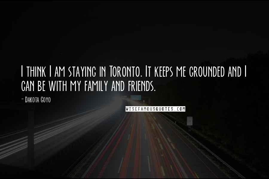 Dakota Goyo Quotes: I think I am staying in Toronto. It keeps me grounded and I can be with my family and friends.