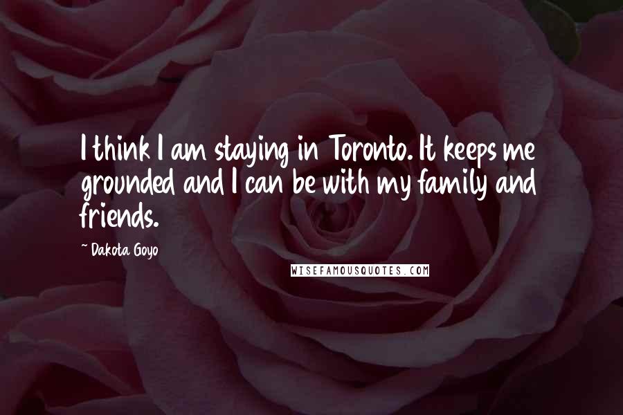 Dakota Goyo Quotes: I think I am staying in Toronto. It keeps me grounded and I can be with my family and friends.