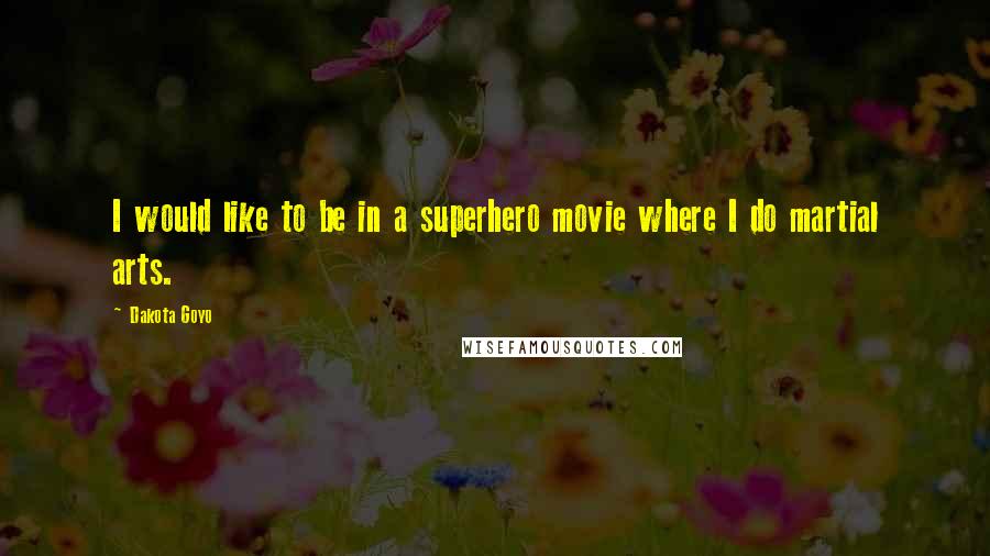 Dakota Goyo Quotes: I would like to be in a superhero movie where I do martial arts.