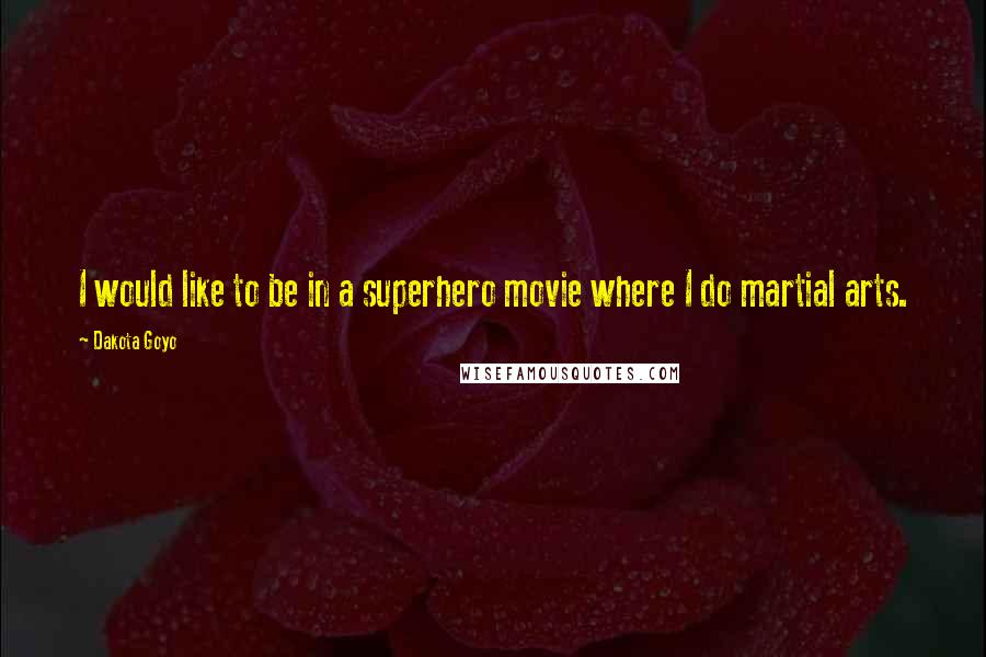 Dakota Goyo Quotes: I would like to be in a superhero movie where I do martial arts.