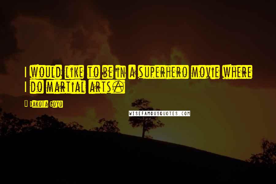 Dakota Goyo Quotes: I would like to be in a superhero movie where I do martial arts.