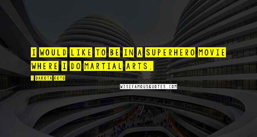 Dakota Goyo Quotes: I would like to be in a superhero movie where I do martial arts.