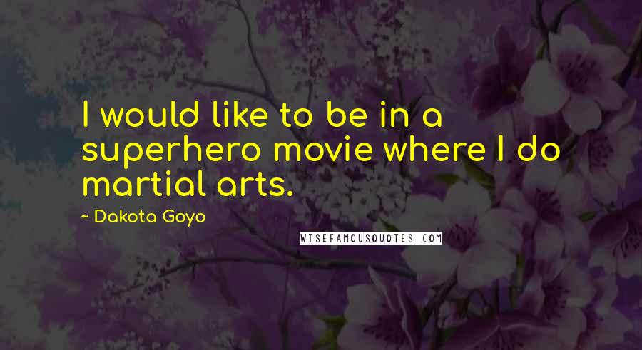 Dakota Goyo Quotes: I would like to be in a superhero movie where I do martial arts.