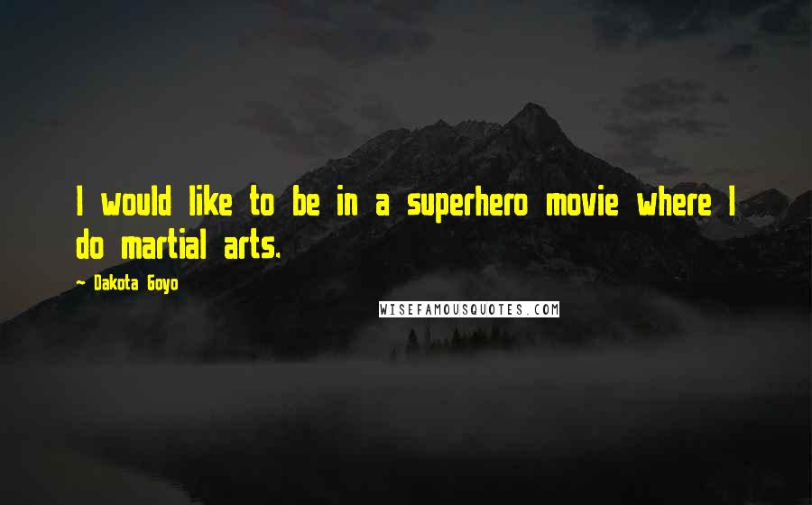 Dakota Goyo Quotes: I would like to be in a superhero movie where I do martial arts.