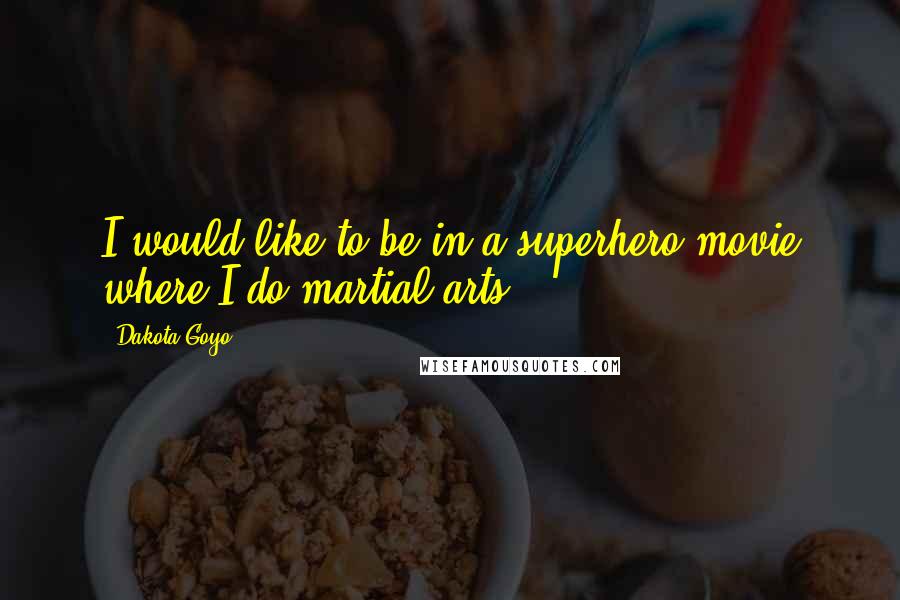 Dakota Goyo Quotes: I would like to be in a superhero movie where I do martial arts.