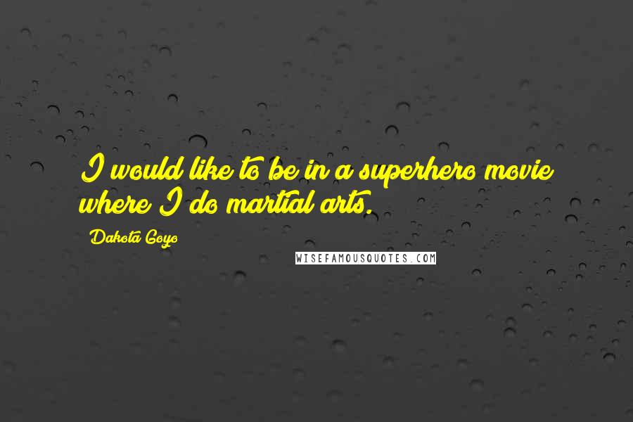 Dakota Goyo Quotes: I would like to be in a superhero movie where I do martial arts.