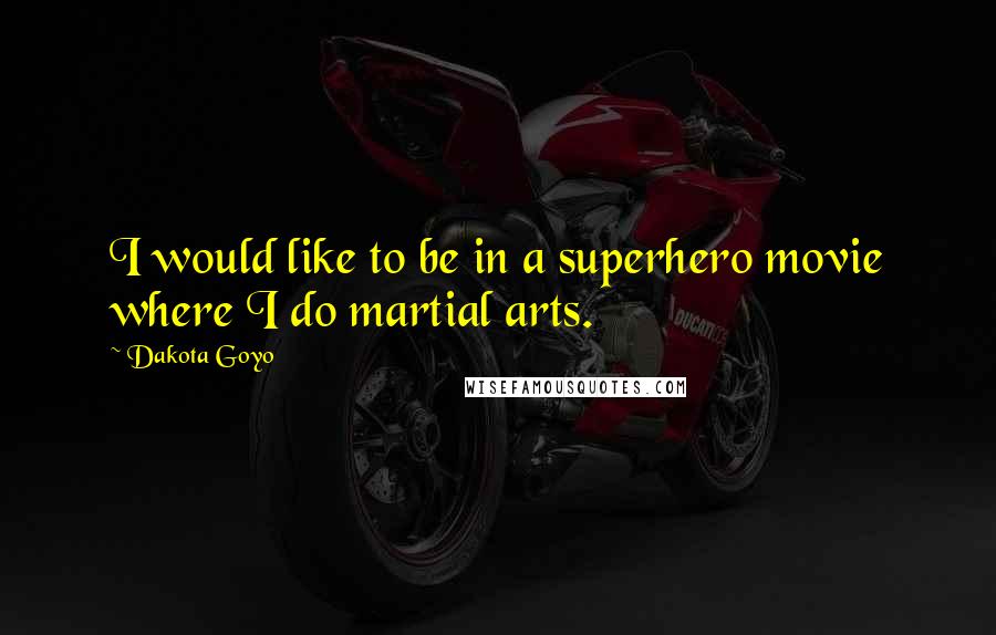 Dakota Goyo Quotes: I would like to be in a superhero movie where I do martial arts.