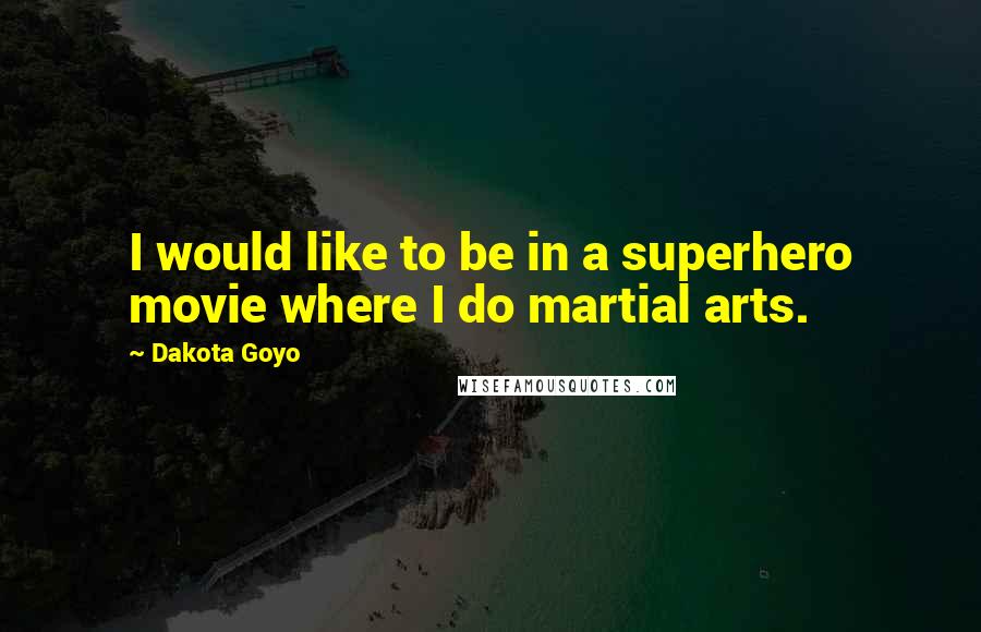 Dakota Goyo Quotes: I would like to be in a superhero movie where I do martial arts.