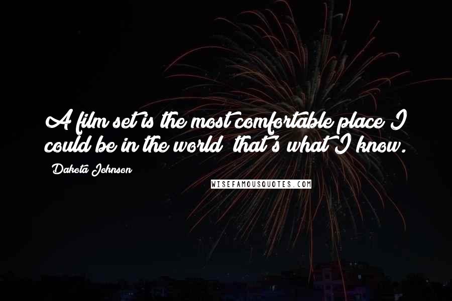 Dakota Johnson Quotes: A film set is the most comfortable place I could be in the world; that's what I know.