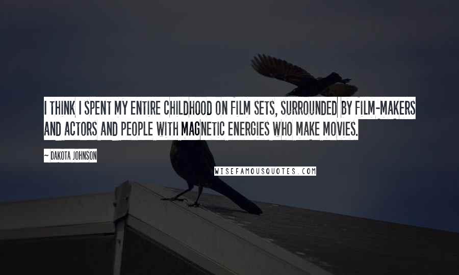 Dakota Johnson Quotes: I think I spent my entire childhood on film sets, surrounded by film-makers and actors and people with magnetic energies who make movies.