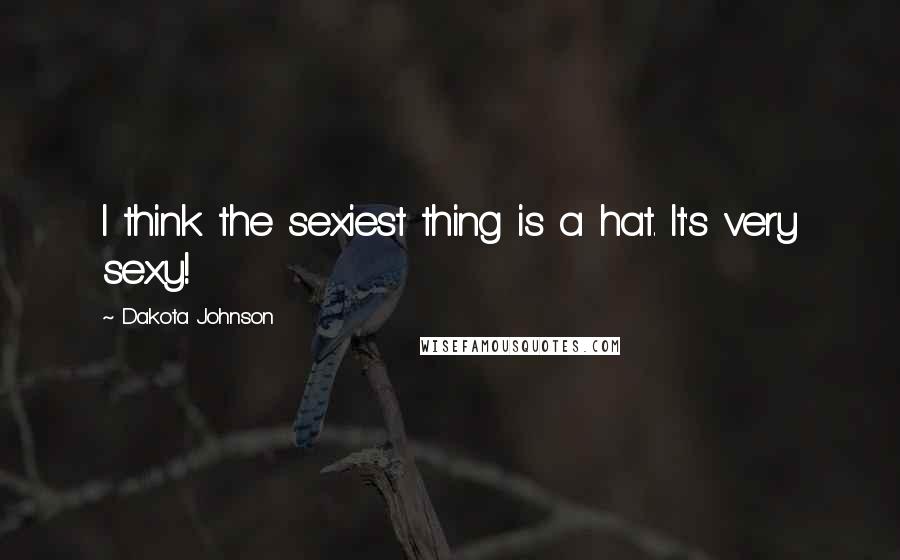 Dakota Johnson Quotes: I think the sexiest thing is a hat. It's very sexy!