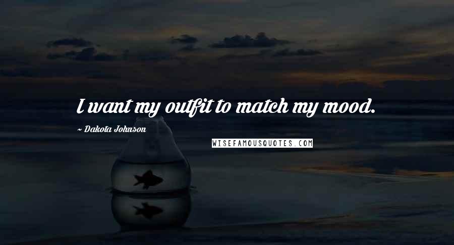 Dakota Johnson Quotes: I want my outfit to match my mood.