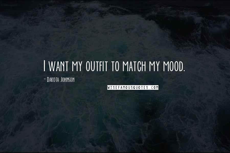 Dakota Johnson Quotes: I want my outfit to match my mood.