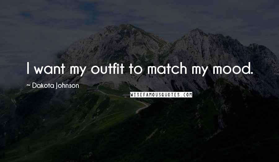 Dakota Johnson Quotes: I want my outfit to match my mood.