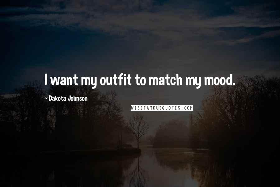 Dakota Johnson Quotes: I want my outfit to match my mood.