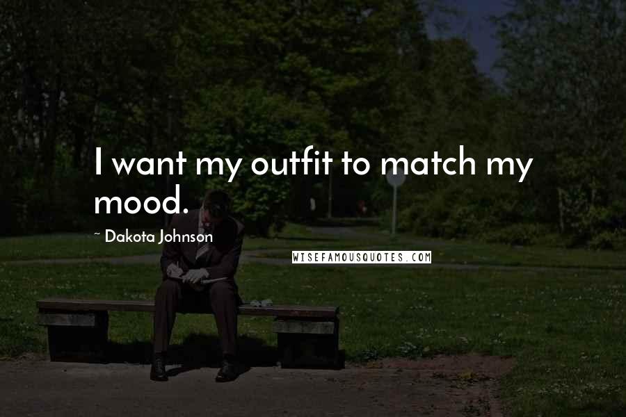 Dakota Johnson Quotes: I want my outfit to match my mood.