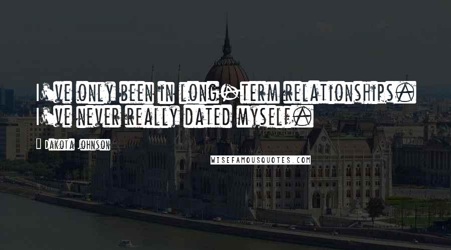 Dakota Johnson Quotes: I've only been in long-term relationships. I've never really dated myself.