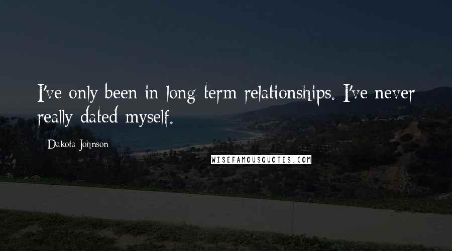 Dakota Johnson Quotes: I've only been in long-term relationships. I've never really dated myself.