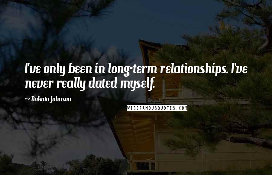 Dakota Johnson Quotes: I've only been in long-term relationships. I've never really dated myself.