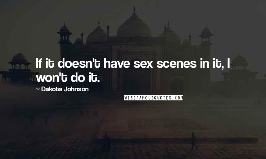 Dakota Johnson Quotes: If it doesn't have sex scenes in it, I won't do it.