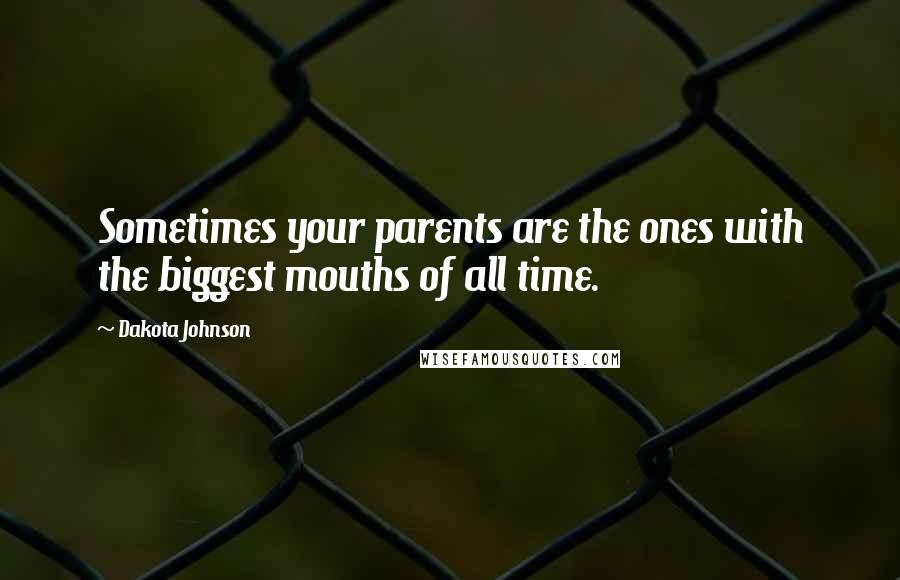 Dakota Johnson Quotes: Sometimes your parents are the ones with the biggest mouths of all time.