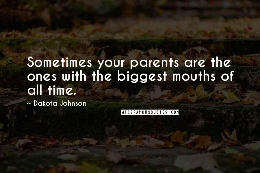 Dakota Johnson Quotes: Sometimes your parents are the ones with the biggest mouths of all time.