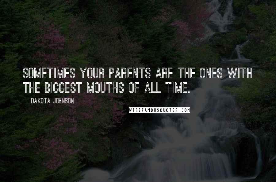 Dakota Johnson Quotes: Sometimes your parents are the ones with the biggest mouths of all time.
