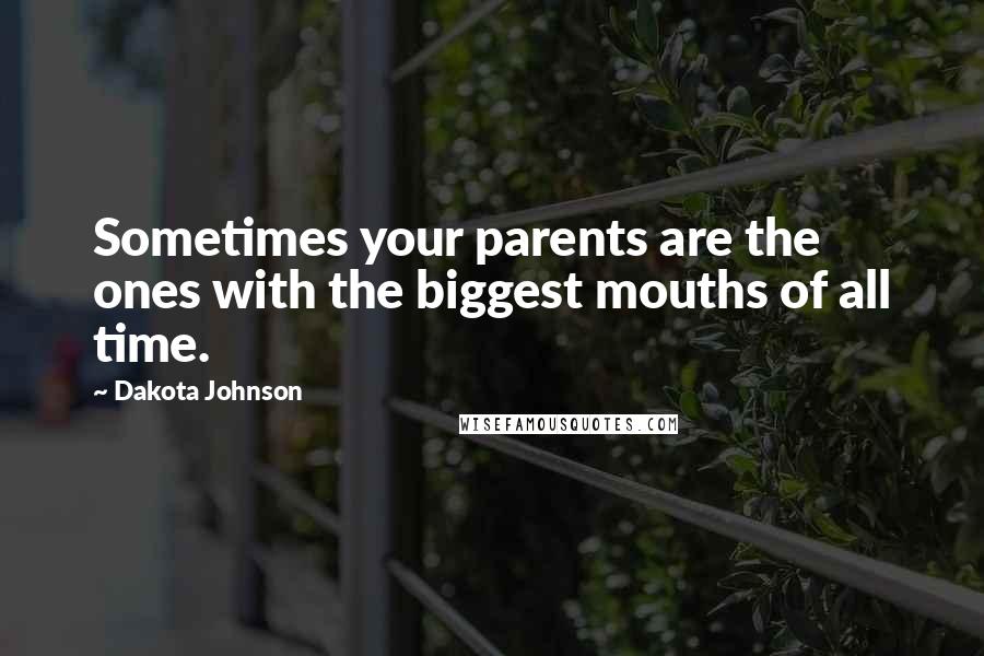 Dakota Johnson Quotes: Sometimes your parents are the ones with the biggest mouths of all time.