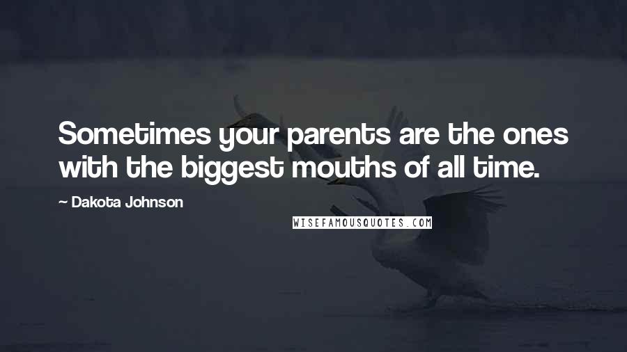 Dakota Johnson Quotes: Sometimes your parents are the ones with the biggest mouths of all time.