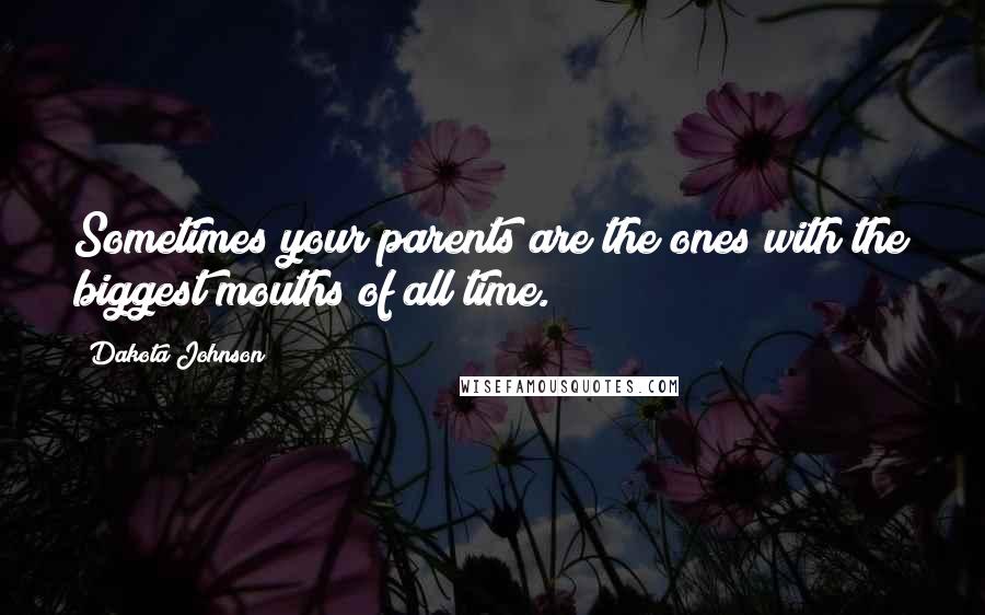Dakota Johnson Quotes: Sometimes your parents are the ones with the biggest mouths of all time.