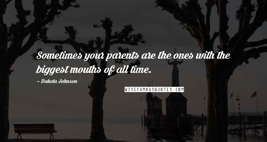 Dakota Johnson Quotes: Sometimes your parents are the ones with the biggest mouths of all time.