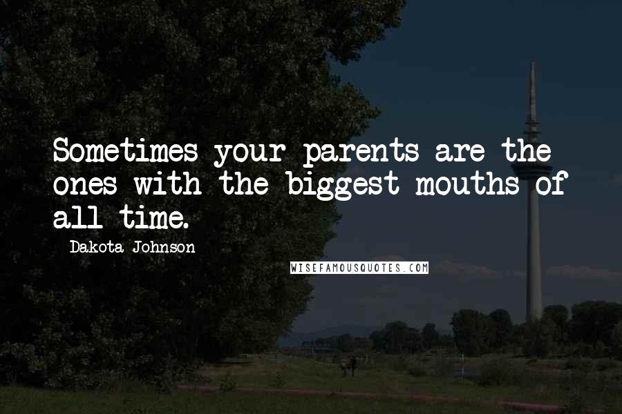 Dakota Johnson Quotes: Sometimes your parents are the ones with the biggest mouths of all time.