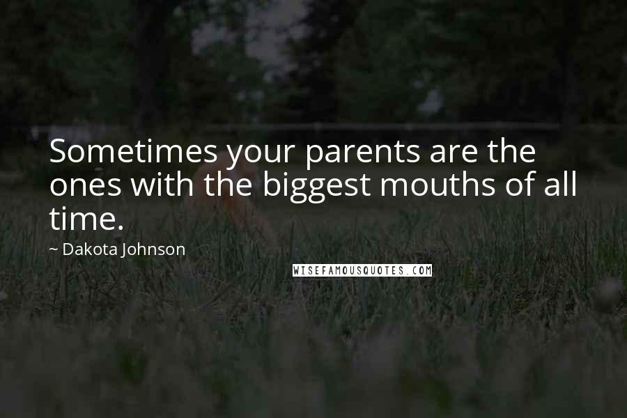 Dakota Johnson Quotes: Sometimes your parents are the ones with the biggest mouths of all time.