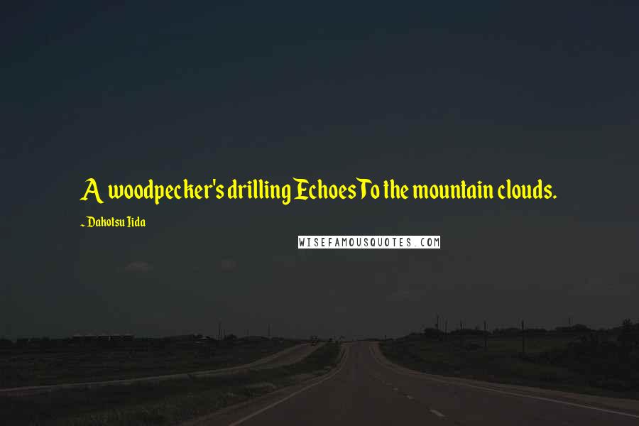 Dakotsu Iida Quotes: A woodpecker's drilling Echoes To the mountain clouds.