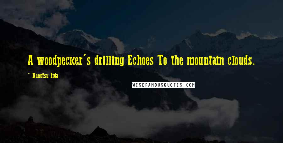 Dakotsu Iida Quotes: A woodpecker's drilling Echoes To the mountain clouds.