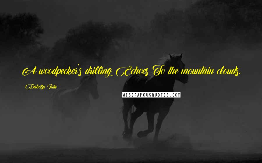 Dakotsu Iida Quotes: A woodpecker's drilling Echoes To the mountain clouds.
