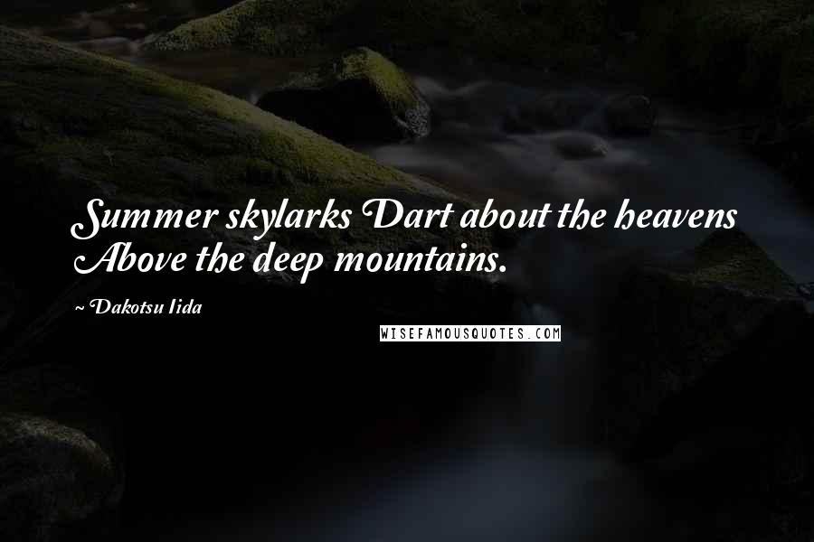 Dakotsu Iida Quotes: Summer skylarks Dart about the heavens Above the deep mountains.