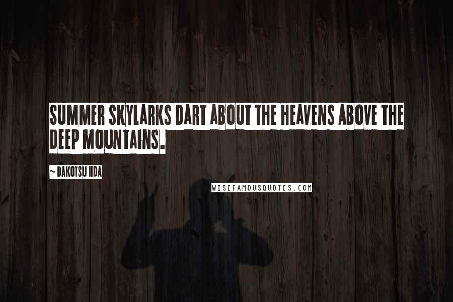 Dakotsu Iida Quotes: Summer skylarks Dart about the heavens Above the deep mountains.