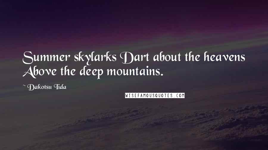 Dakotsu Iida Quotes: Summer skylarks Dart about the heavens Above the deep mountains.