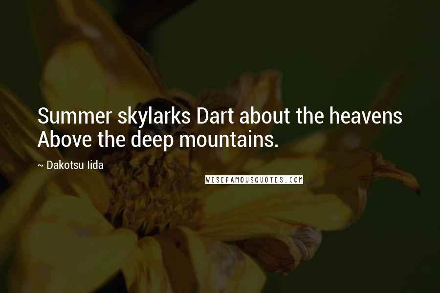 Dakotsu Iida Quotes: Summer skylarks Dart about the heavens Above the deep mountains.