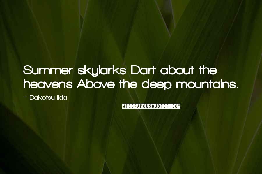 Dakotsu Iida Quotes: Summer skylarks Dart about the heavens Above the deep mountains.