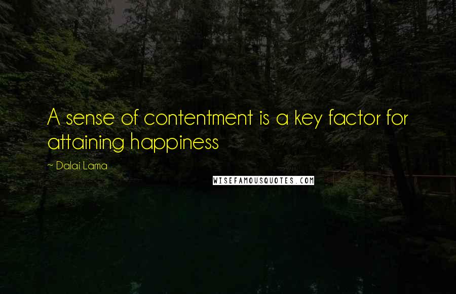 Dalai Lama Quotes: A sense of contentment is a key factor for attaining happiness