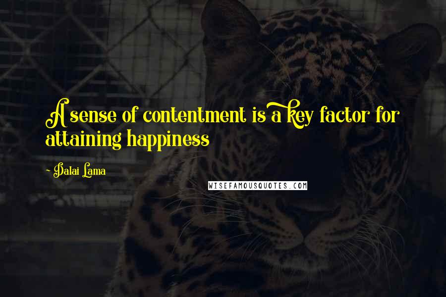 Dalai Lama Quotes: A sense of contentment is a key factor for attaining happiness
